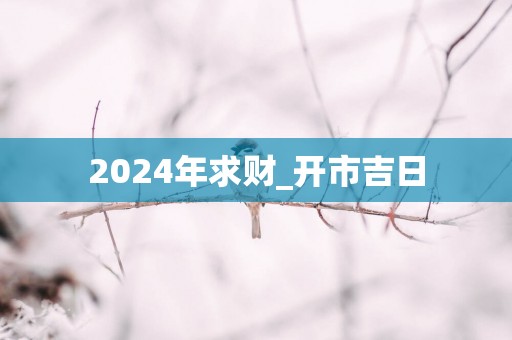 2025年求财_开市吉日