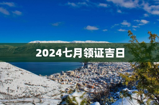 2025七月领证吉日