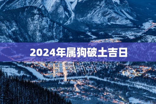 2025年属狗破土吉日