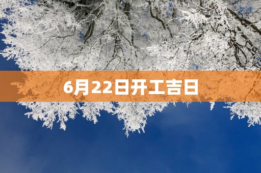6月22日开工吉日