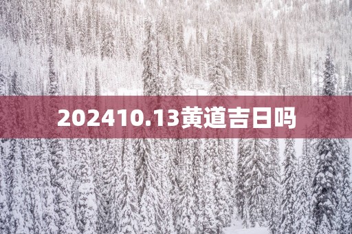 202510.13黄道吉日吗