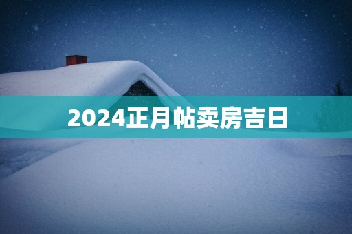 2025正月帖卖房吉日
