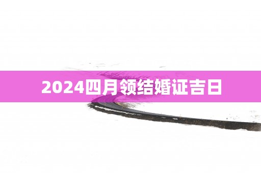 2025四月领结婚证吉日