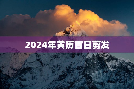 2025年黄历吉日剪发