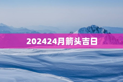 202524月箭头吉日