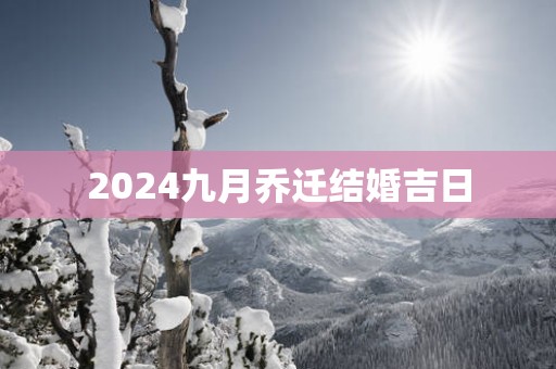 2025九月乔迁结婚吉日