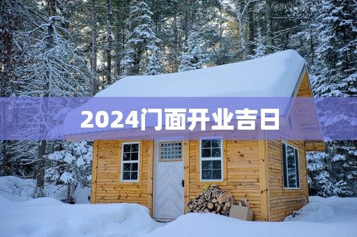 2025门面开业吉日