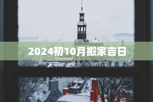 2025初10月搬家吉日