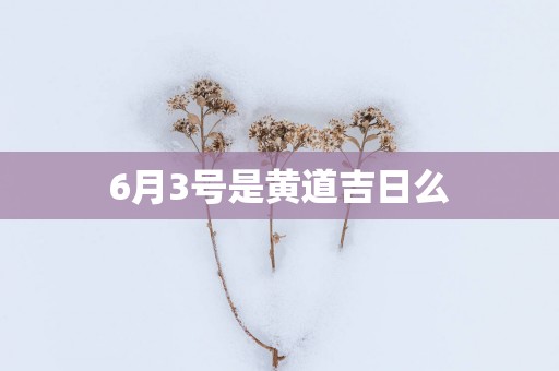 6月3号是黄道吉日么