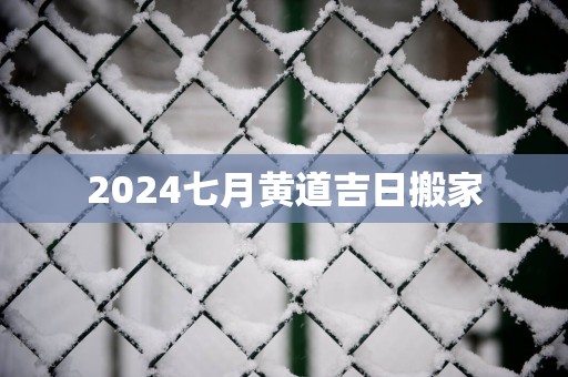 2025七月黄道吉日搬家