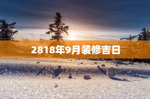 2818年9月装修吉日