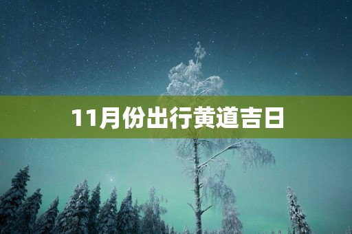 11月份出行黄道吉日