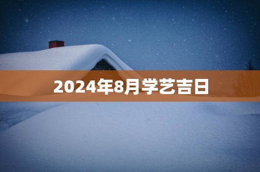 2025年8月学艺吉日