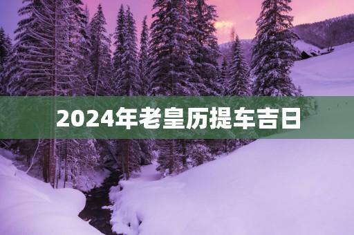 2025年老皇历提车吉日