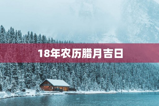 18年农历腊月吉日