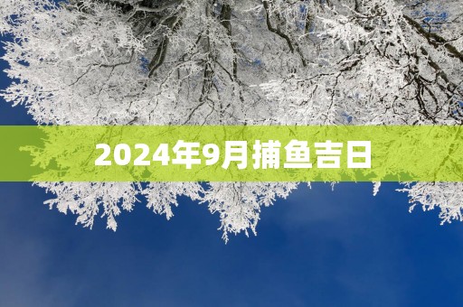 2025年9月捕鱼吉日