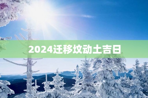 2025迁移坟动土吉日