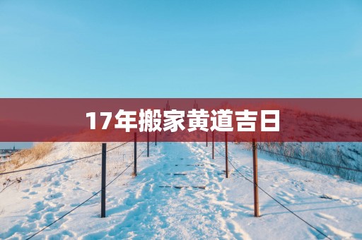 17年搬家黄道吉日