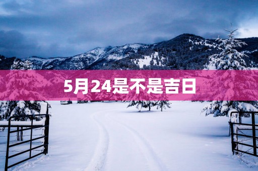 5月24是不是吉日