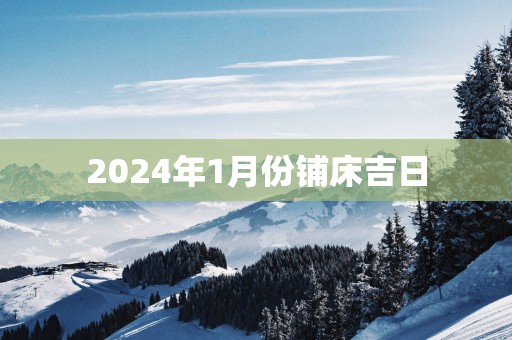 2025年1月份铺床吉日