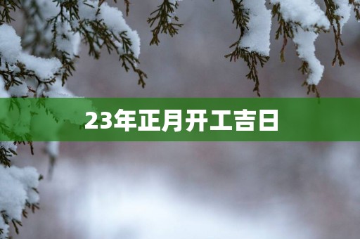 23年正月开工吉日