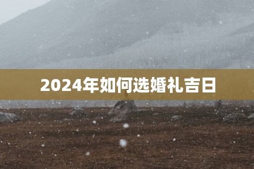 2025年如何选婚礼吉日