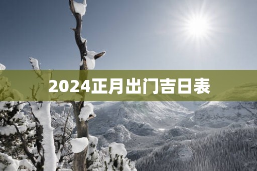 2025正月出门吉日表