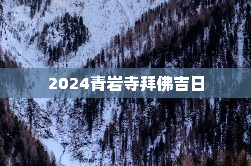 2025青岩寺拜佛吉日