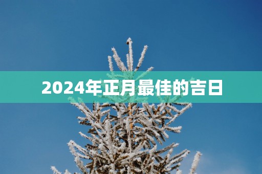 2025年正月最佳的吉日