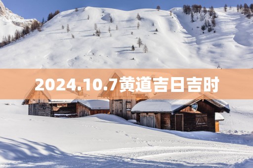 2025.10.7黄道吉日吉时
