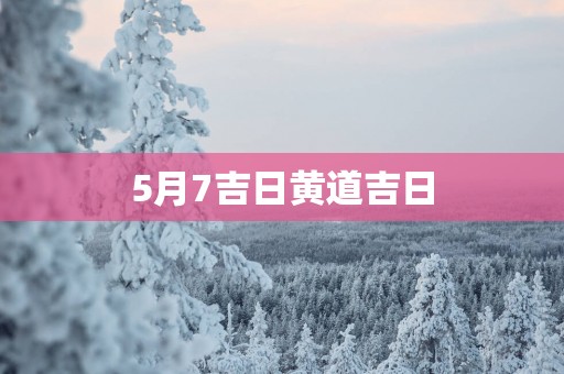 5月7吉日黄道吉日