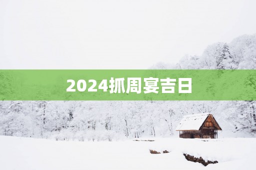 2025抓周宴吉日