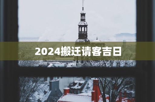 2025搬迁请客吉日