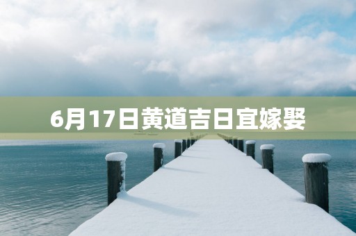 6月17日黄道吉日宜嫁娶