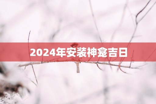 2025年安装神龛吉日