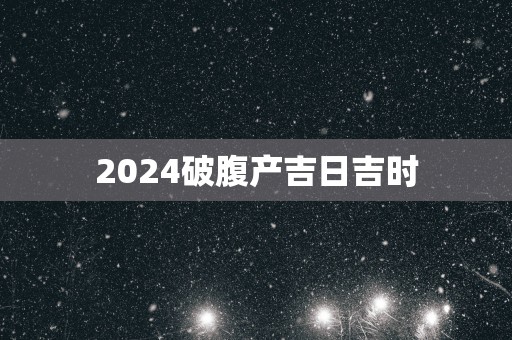 2025破腹产吉日吉时