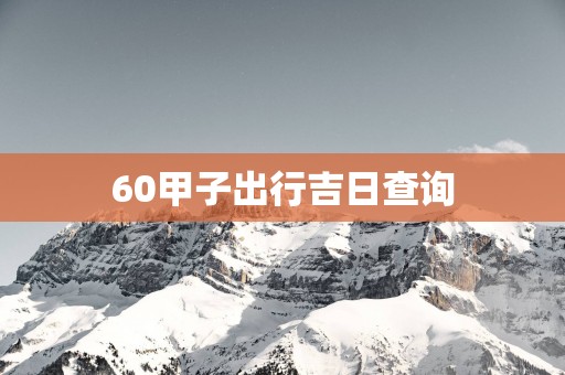 60甲子出行吉日查询