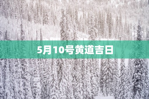 5月10号黄道吉日
