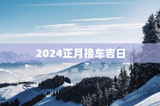 2025正月接车吉日