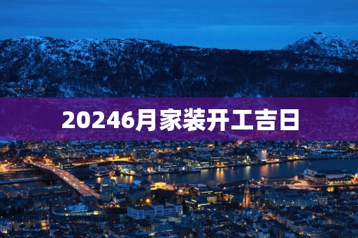 20256月家装开工吉日