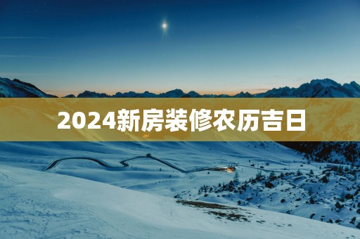 2025新房装修农历吉日