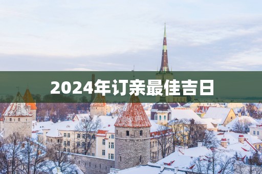 2025年订亲最佳吉日