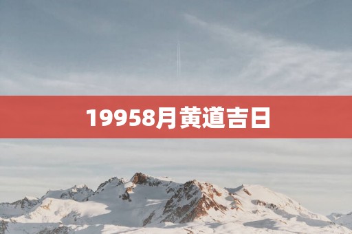 19958月黄道吉日