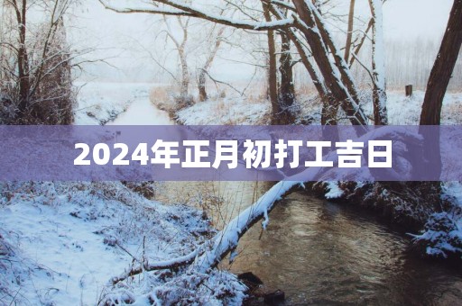 2025年正月初打工吉日