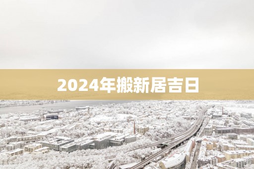 2025年搬新居吉日