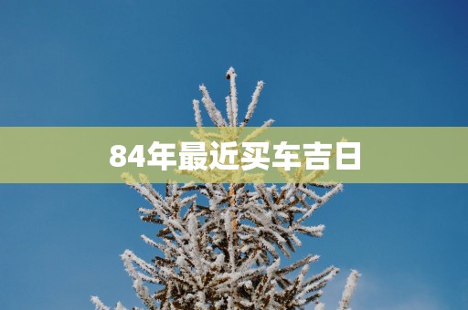 84年最近买车吉日