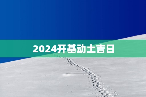 2025开基动土吉日