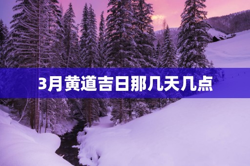 3月黄道吉日那几天几点
