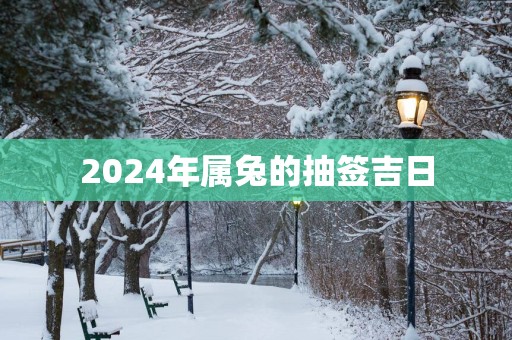 2025年属兔的抽签吉日