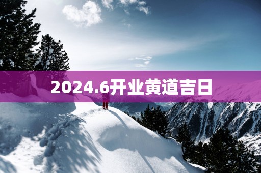 2025.6开业黄道吉日